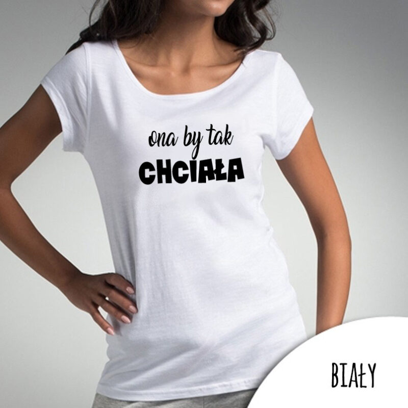 Koszulka damska - Ona by tak chciała